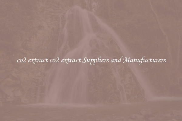 co2 extract co2 extract Suppliers and Manufacturers