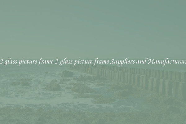 2 glass picture frame 2 glass picture frame Suppliers and Manufacturers