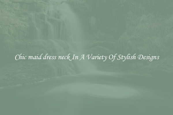 Chic maid dress neck In A Variety Of Stylish Designs