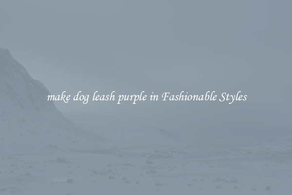 make dog leash purple in Fashionable Styles