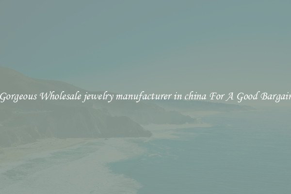 Gorgeous Wholesale jewelry manufacturer in china For A Good Bargain