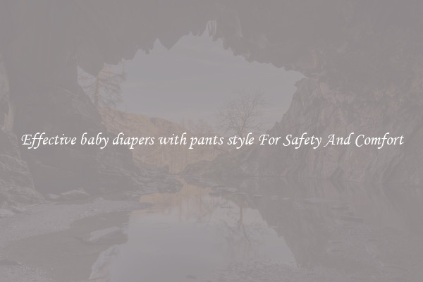 Effective baby diapers with pants style For Safety And Comfort
