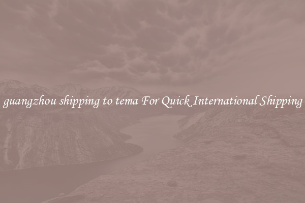 guangzhou shipping to tema For Quick International Shipping