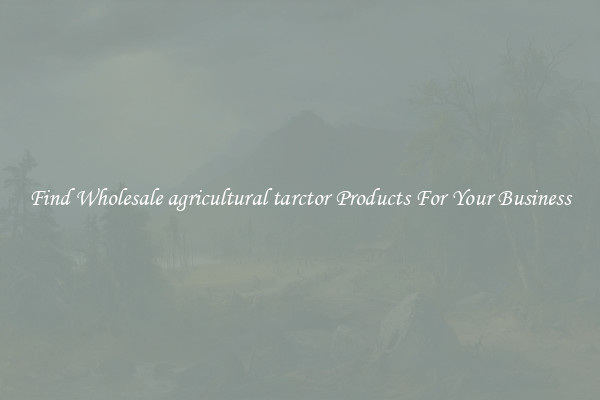 Find Wholesale agricultural tarctor Products For Your Business