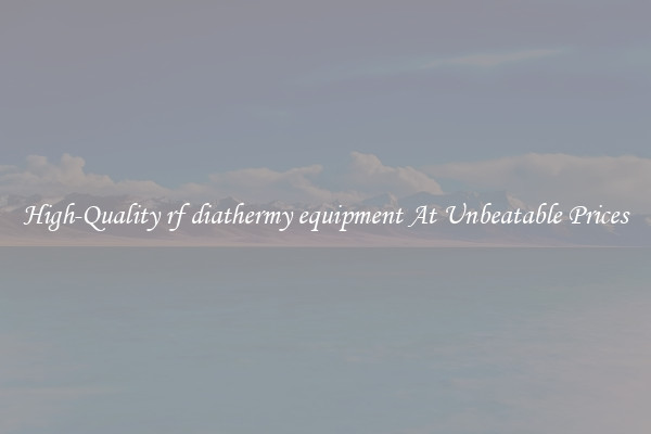 High-Quality rf diathermy equipment At Unbeatable Prices