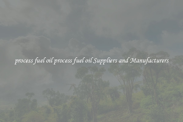 process fuel oil process fuel oil Suppliers and Manufacturers