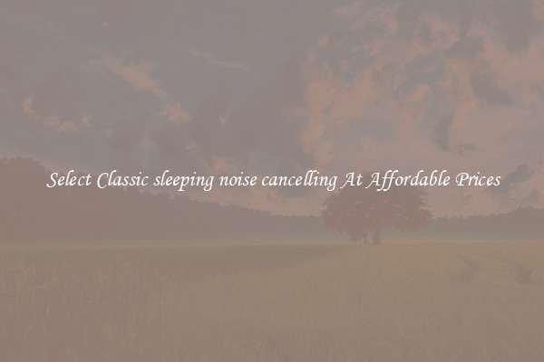Select Classic sleeping noise cancelling At Affordable Prices