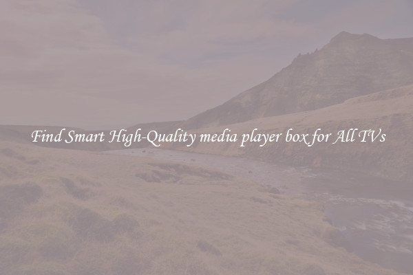 Find Smart High-Quality media player box for All TVs