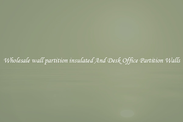 Wholesale wall partition insulated And Desk Office Partition Walls