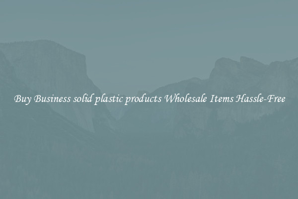 Buy Business solid plastic products Wholesale Items Hassle-Free