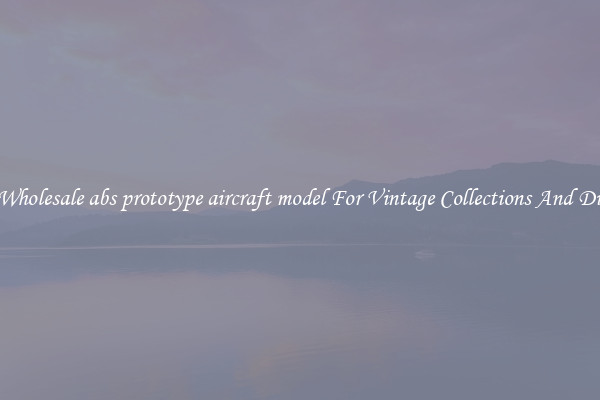 Buy Wholesale abs prototype aircraft model For Vintage Collections And Display