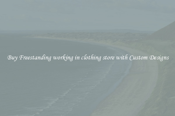 Buy Freestanding working in clothing store with Custom Designs
