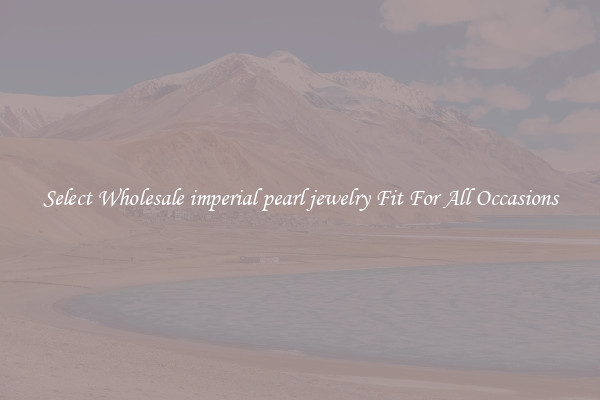 Select Wholesale imperial pearl jewelry Fit For All Occasions