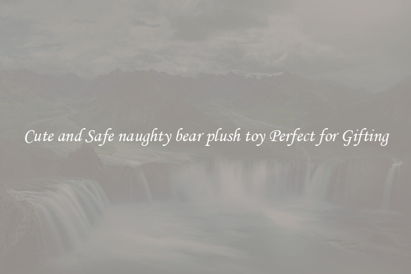 Cute and Safe naughty bear plush toy Perfect for Gifting