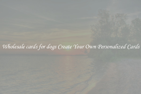 Wholesale cards for dogs Create Your Own Personalized Cards