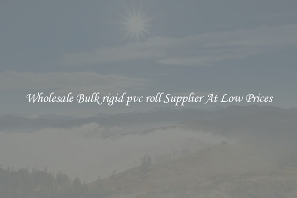 Wholesale Bulk rigid pvc roll Supplier At Low Prices