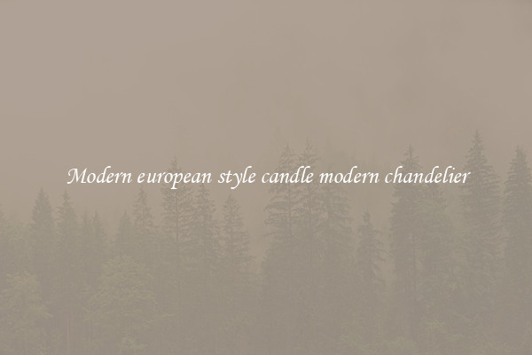 Modern european style candle modern chandelier