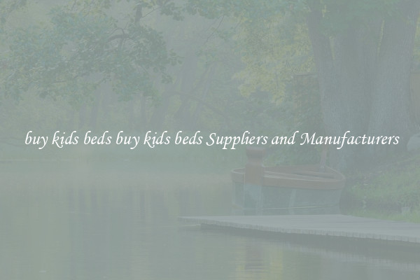 buy kids beds buy kids beds Suppliers and Manufacturers