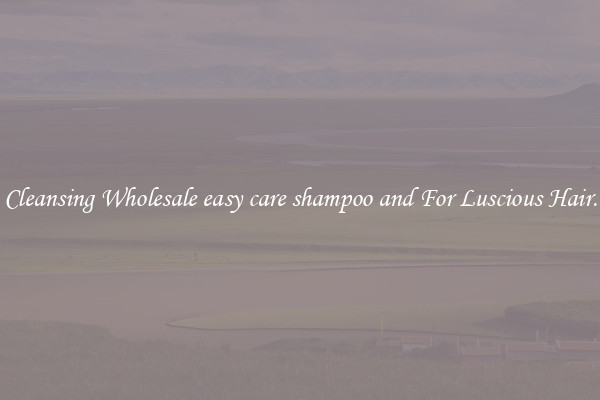 Cleansing Wholesale easy care shampoo and For Luscious Hair.