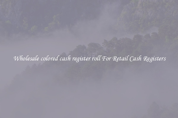 Wholesale colored cash register roll For Retail Cash Registers