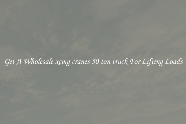 Get A Wholesale xcmg cranes 50 ton truck For Lifting Loads