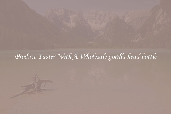 Produce Faster With A Wholesale gorilla head bottle