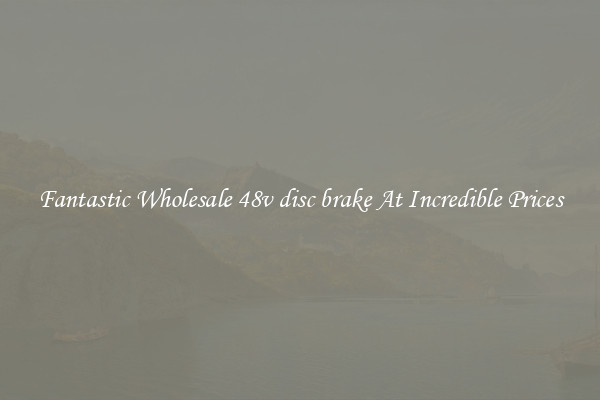 Fantastic Wholesale 48v disc brake At Incredible Prices